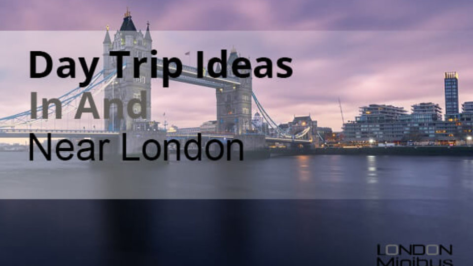 Day Trip Ideas In And Near London