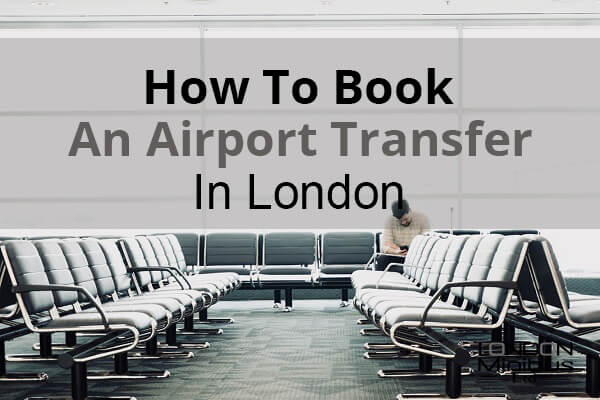 How To Book An Airport Transfer In London