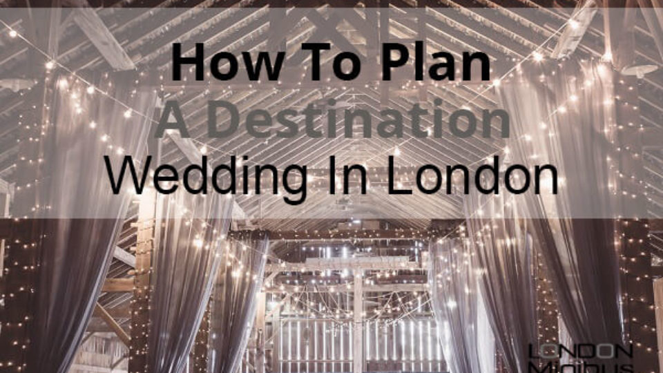 How To Plan A Destination Wedding In London