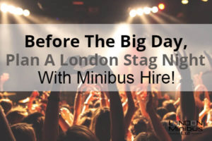 Before The Big Day, Plan A London Stag Night With Minibus Hire